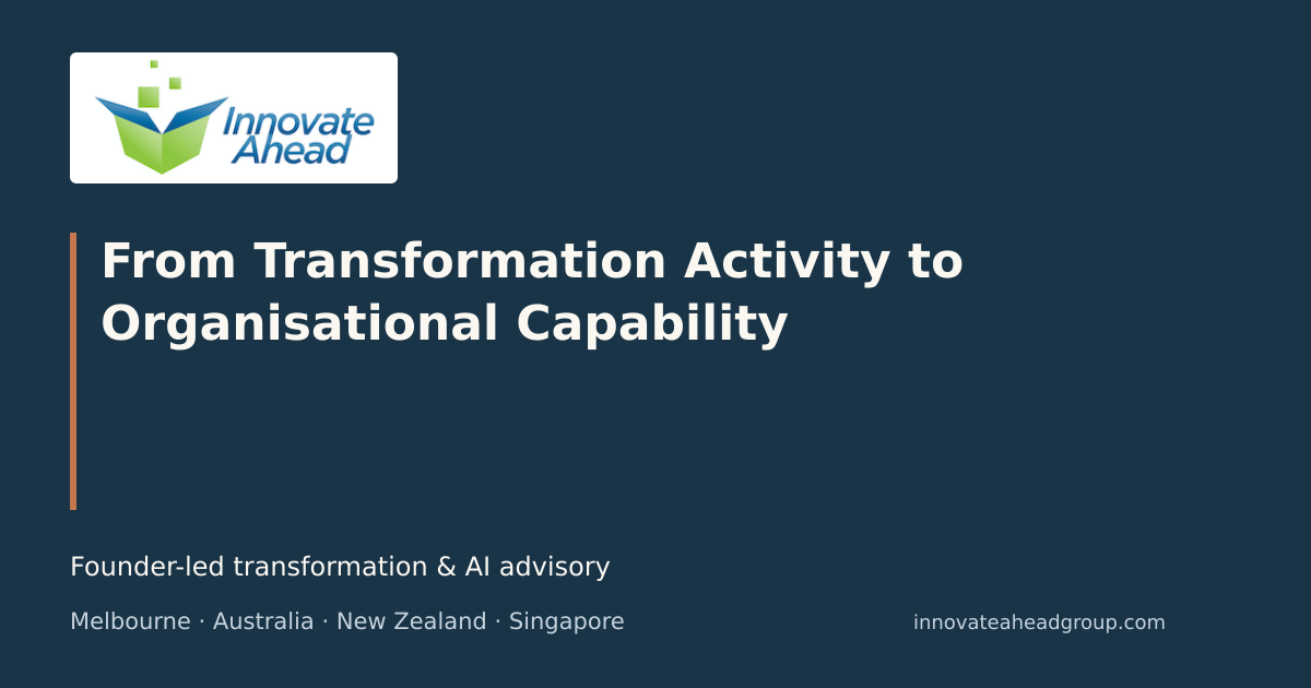Innovate Ahead Group editorial graphic: Moving from transformation activity to measurable organisational capability